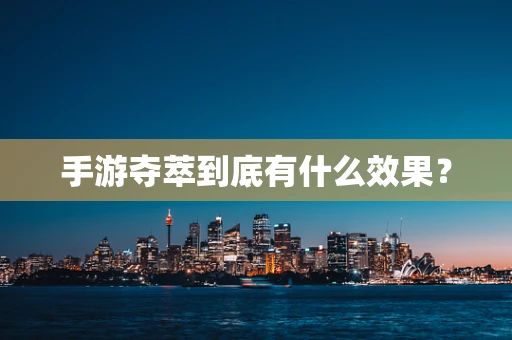 手游夺萃到底有什么效果？