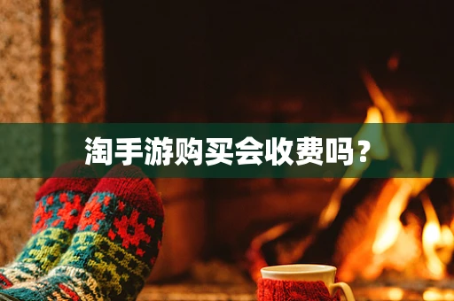 淘手游购买会收费吗？