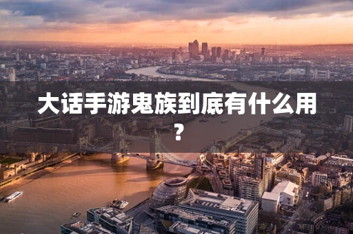 大话手游鬼族到底有什么用？