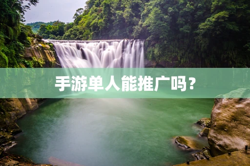 手游单人能推广吗？