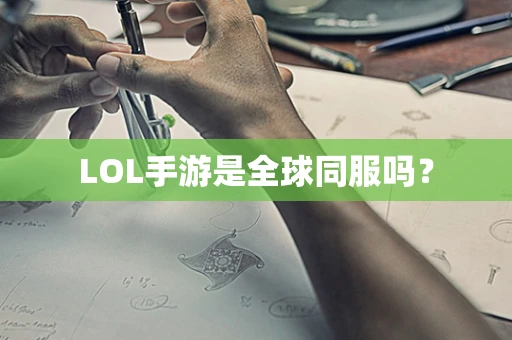 LOL手游是全球同服吗？