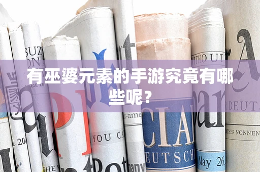 有巫婆元素的手游究竟有哪些呢？