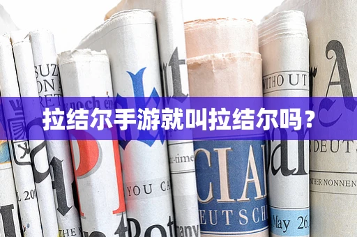 拉结尔手游就叫拉结尔吗？