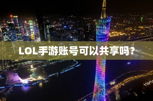 LOL手游账号可以共享吗？