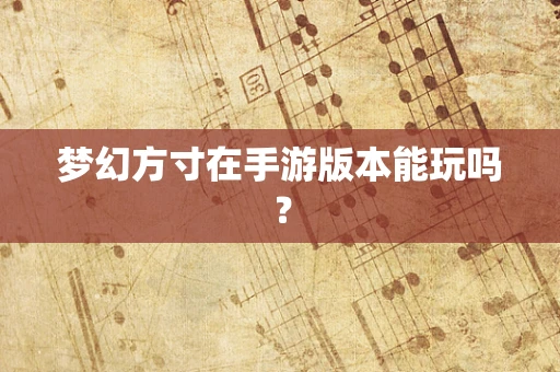 梦幻方寸在手游版本能玩吗？