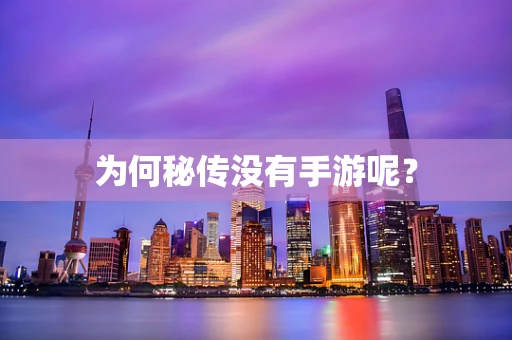 为何秘传没有手游呢？