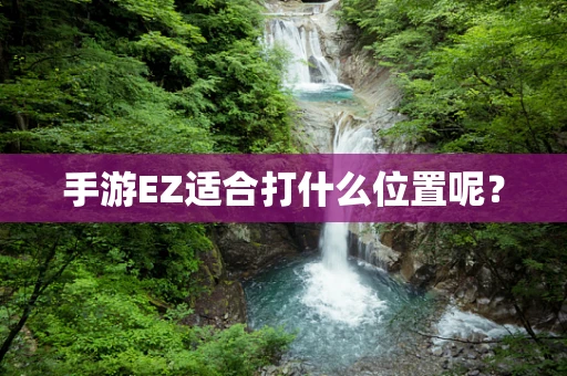 手游EZ适合打什么位置呢？