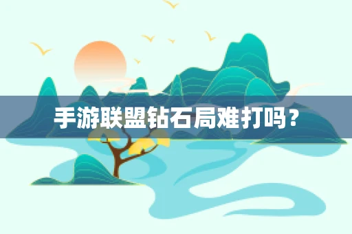 手游联盟钻石局难打吗？