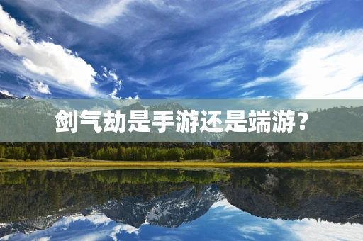 剑气劫是手游还是端游？