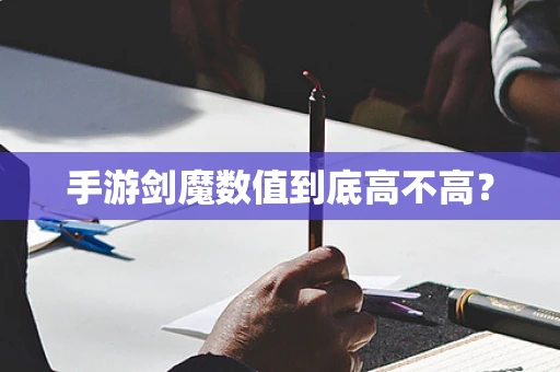 手游剑魔数值到底高不高？
