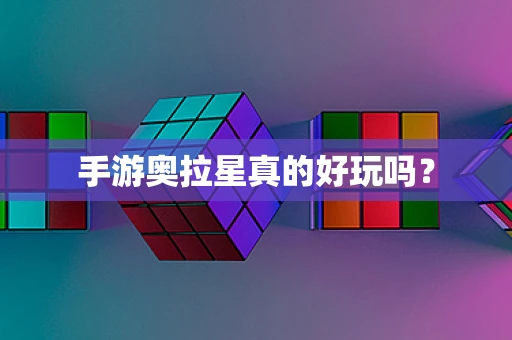 手游奥拉星真的好玩吗？